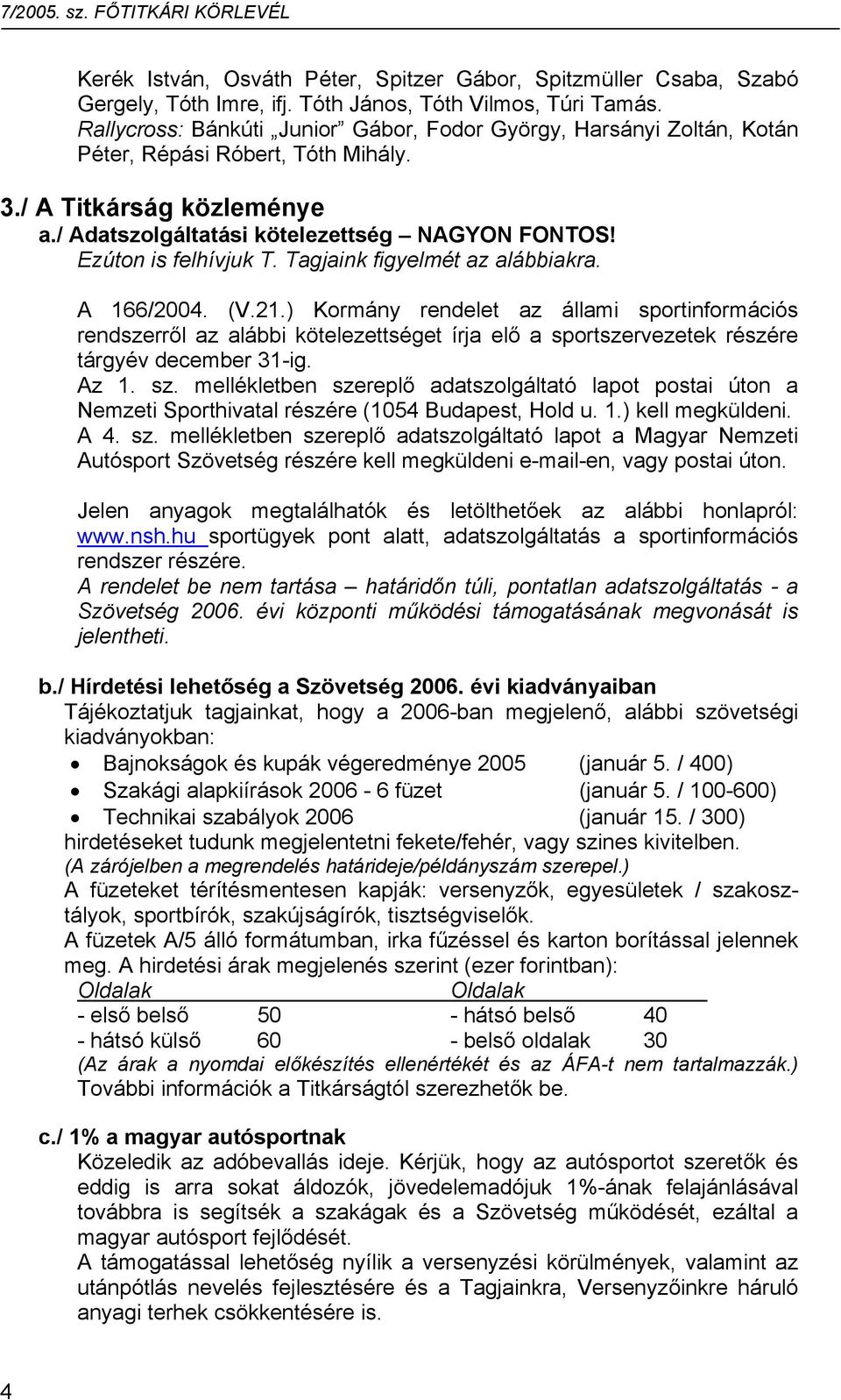 Ezúton is felhívjuk T. Tagjaink figyelmét az alábbiakra. A 166/2004. (V.21.