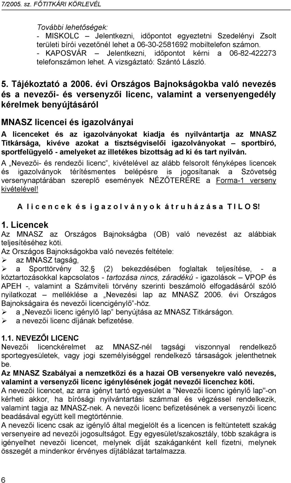 évi Országos Bajnokságokba való nevezés és a nevezői- és versenyzői licenc, valamint a versenyengedély kérelmek benyújtásáról MNASZ licencei és igazolványai A licenceket és az igazolványokat kiadja