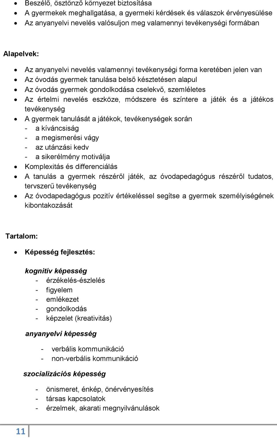eszköze, módszere és színtere a játék és a játékos tevékenység A gyermek tanulását a játékok, tevékenységek során - a kíváncsiság - a megismerési vágy - az utánzási kedv - a sikerélmény motiválja