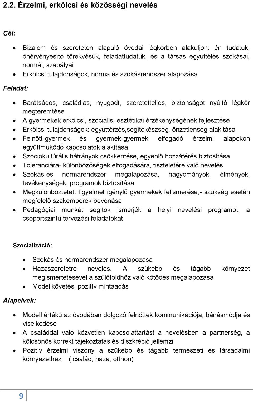 szociális, esztétikai érzékenységének fejlesztése Erkölcsi tulajdonságok: együttérzés,segítőkészség, önzetlenség alakítása Felnőtt-gyermek és gyermek-gyermek elfogadó érzelmi alapokon együttműködő