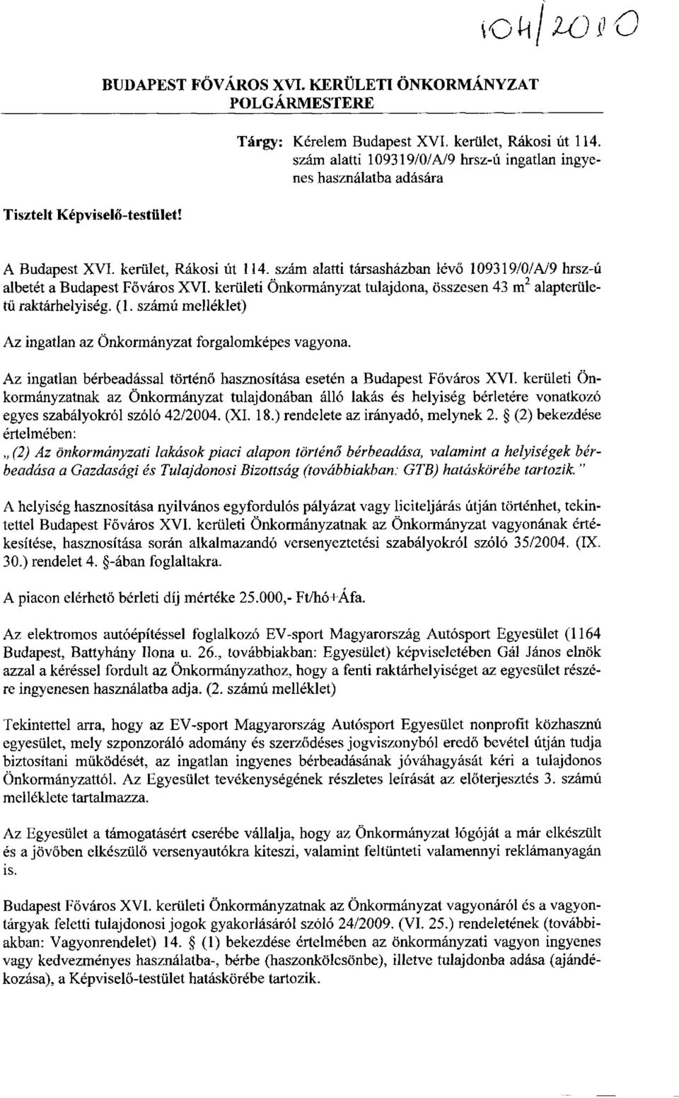 szám alatti társasházban lévő 109319/0/A/9 hrsz-ú albetét a Budapest Főváros XVI. kerületi Önkormányzat tulajdona, összesen 43 m 2 alapterületű raktárhelyiség. (1.