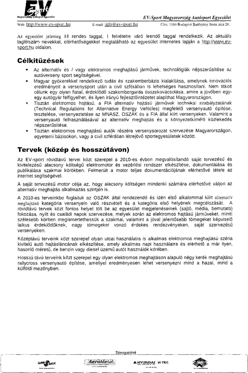 hu oldalon. Célkitűzések Az alternatív és / vagy elektromos meghajtású járművek, technológiák népszerűsítése az autóverseny sport segítségével.