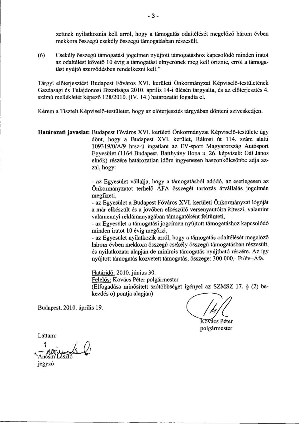 rendelkezni kell." Tárgyi előterjesztést Budapest Főváros XVI. kerületi Önkormányzat Képviselő-testületének Gazdasági és Tulajdonosi Bizottsága 2010.