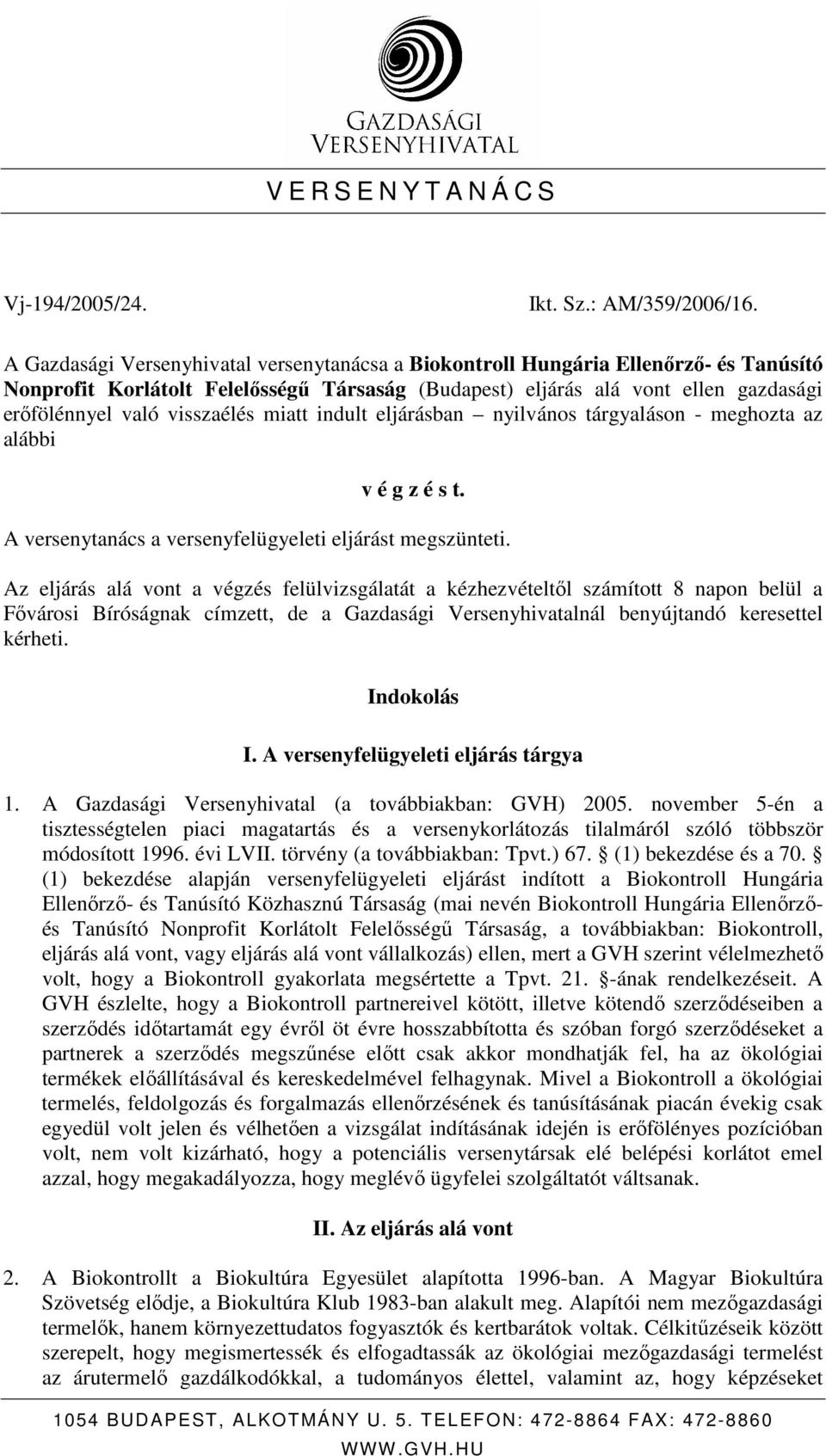 visszaélés miatt indult eljárásban nyilvános tárgyaláson - meghozta az alábbi v é g z é s t. A versenytanács a versenyfelügyeleti eljárást megszünteti.