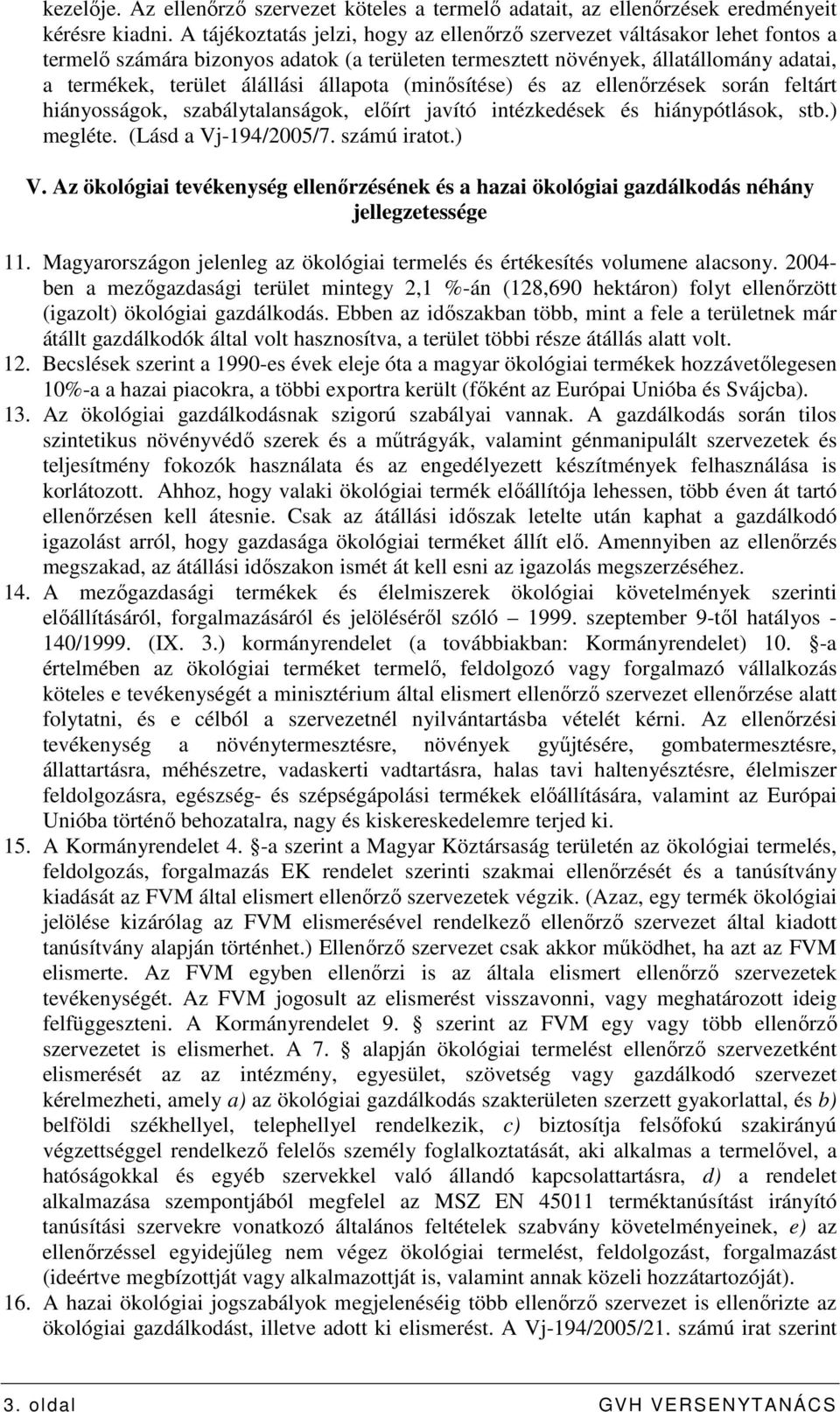 állapota (minısítése) és az ellenırzések során feltárt hiányosságok, szabálytalanságok, elıírt javító intézkedések és hiánypótlások, stb.) megléte. (Lásd a Vj-194/2005/7. számú iratot.) V.