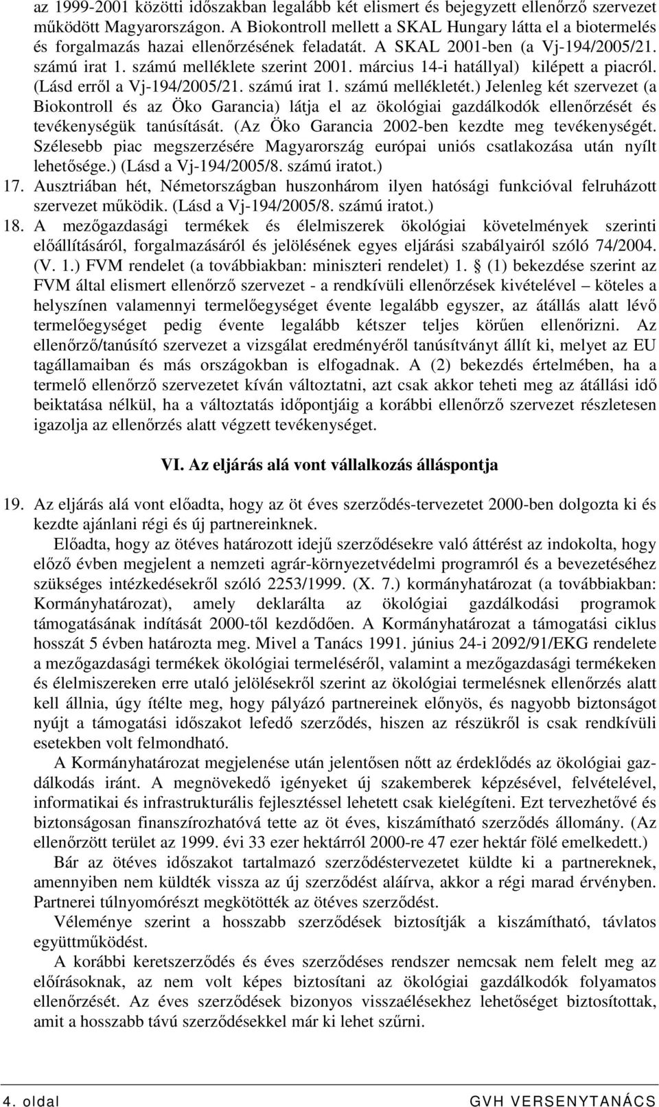 március 14-i hatállyal) kilépett a piacról. (Lásd errıl a Vj-194/2005/21. számú irat 1. számú mellékletét.