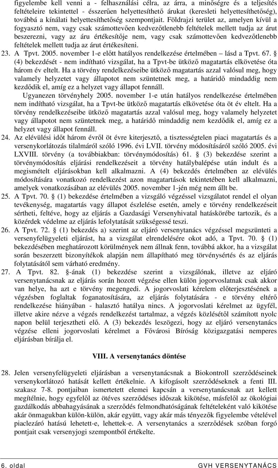 Földrajzi terület az, amelyen kívül a fogyasztó nem, vagy csak számottevıen kedvezıtlenebb feltételek mellett tudja az árut beszerezni, vagy az áru értékesítıje nem, vagy csak számottevıen