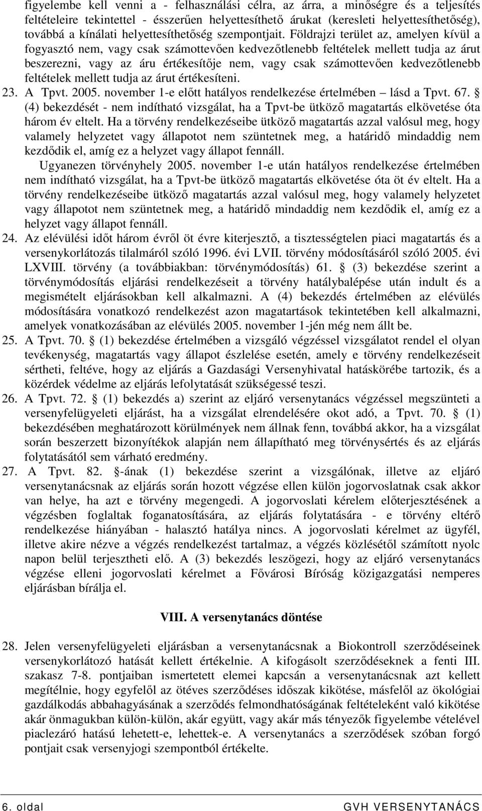 Földrajzi terület az, amelyen kívül a fogyasztó nem, vagy csak számottevıen kedvezıtlenebb feltételek mellett tudja az árut beszerezni, vagy az áru értékesítıje nem, vagy csak számottevıen