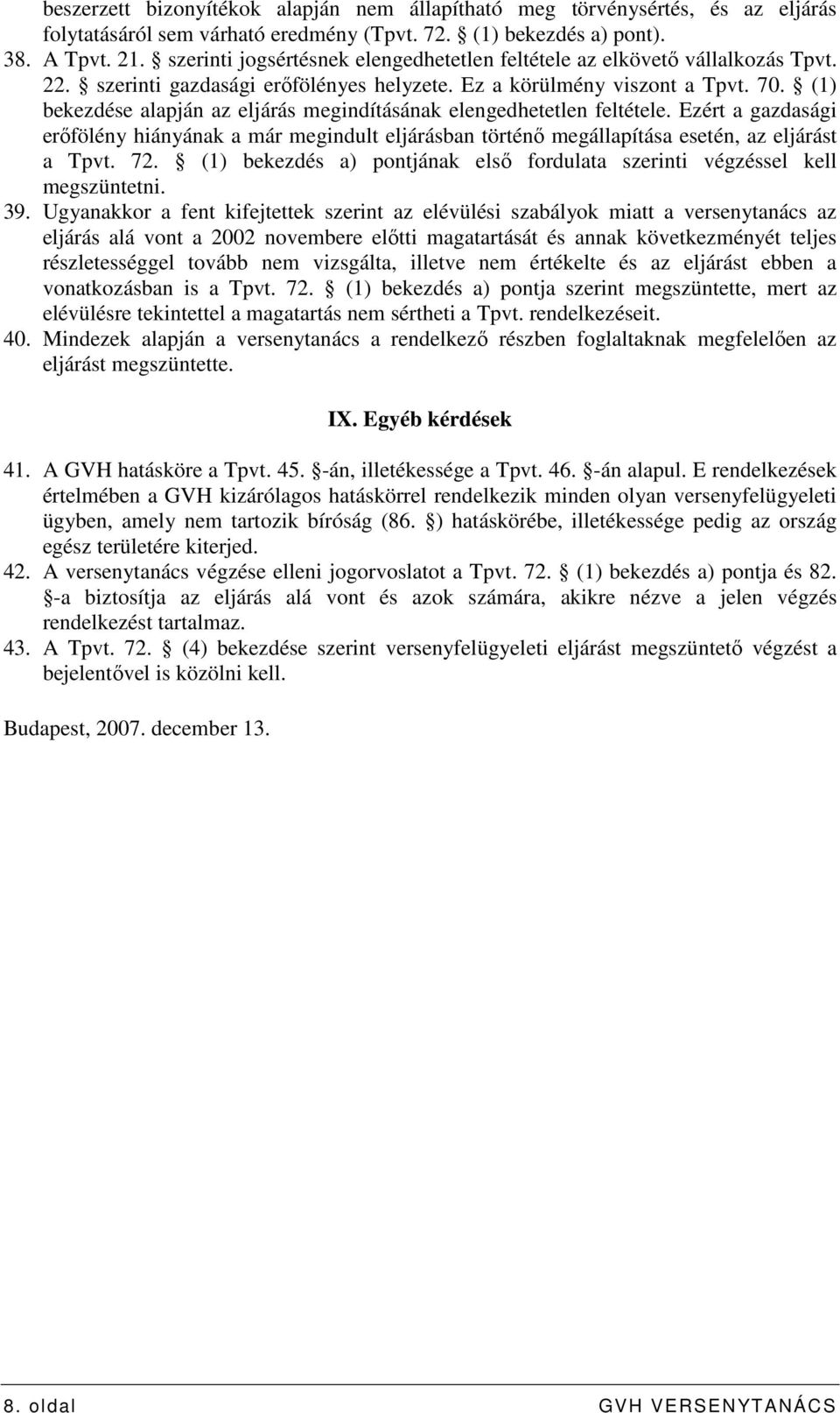 (1) bekezdése alapján az eljárás megindításának elengedhetetlen feltétele. Ezért a gazdasági erıfölény hiányának a már megindult eljárásban történı megállapítása esetén, az eljárást a Tpvt. 72.