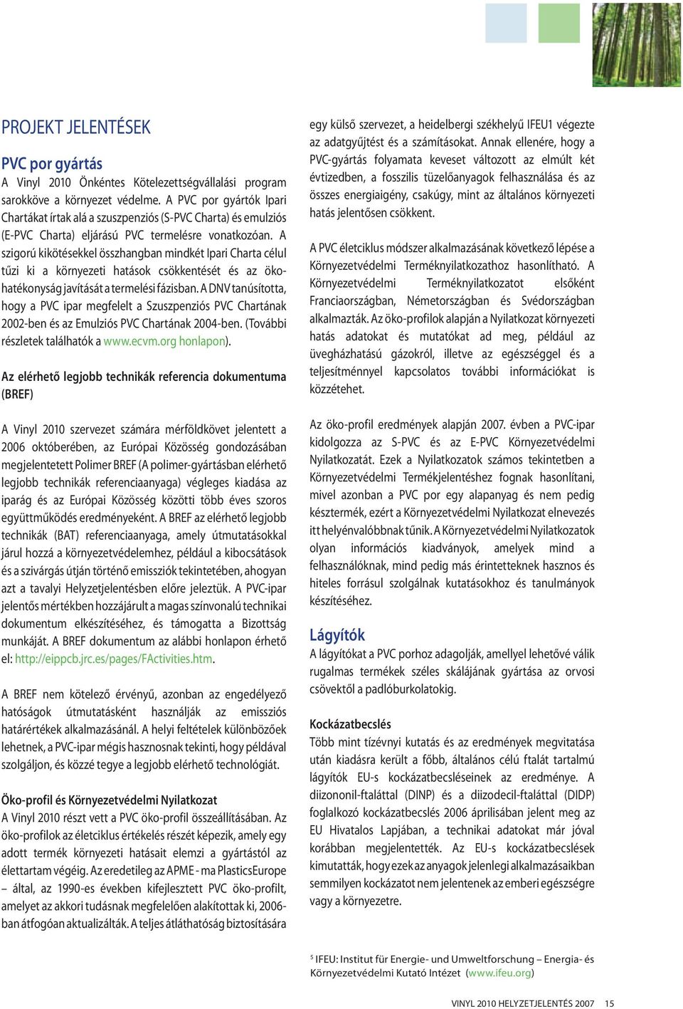 A szigorú kikötésekkel összhangban mindkét Ipari Charta célul tűzi ki a környezeti hatások csökkentését és az ökohatékonyság javítását a termelési fázisban.