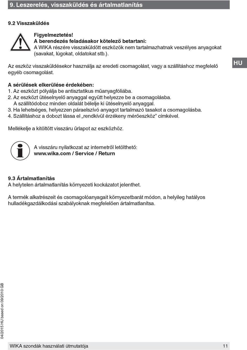 Az eszköz visszaküldésekor használja az eredeti csomagolást, vagy a szállításhoz megfelelő egyéb csomagolást. A sérülések elkerülése érdekében: 1. Az eszközt pólyálja be antisztatikus műanyagfóliába.