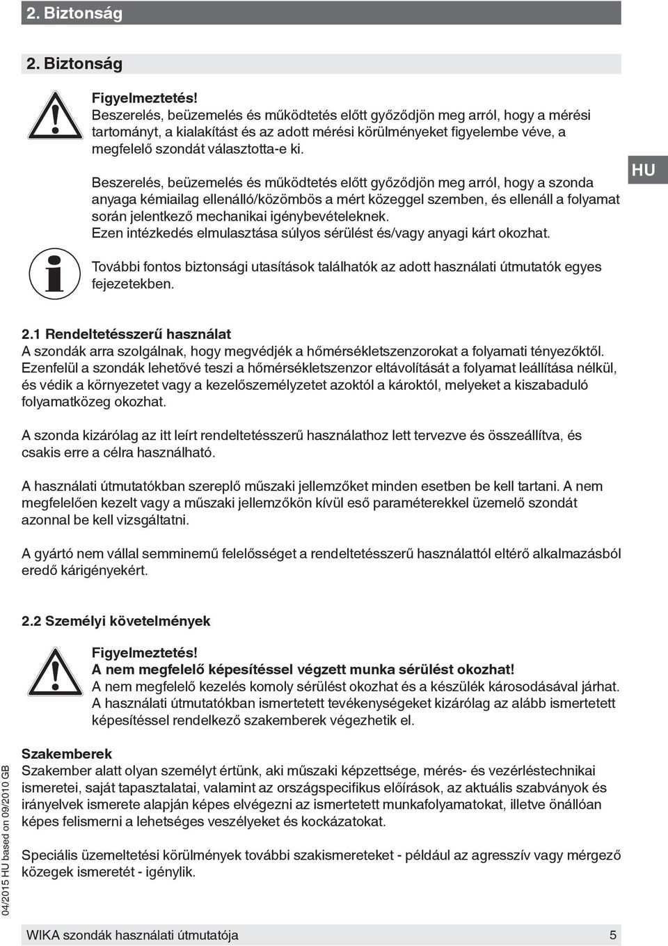 ki. Beszerelés, beüzemelés és működtetés előtt győződjön meg arról, hogy a szonda anyaga kémiailag ellenálló/közömbös a mért közeggel szemben, és ellenáll a folyamat során jelentkező mechanikai
