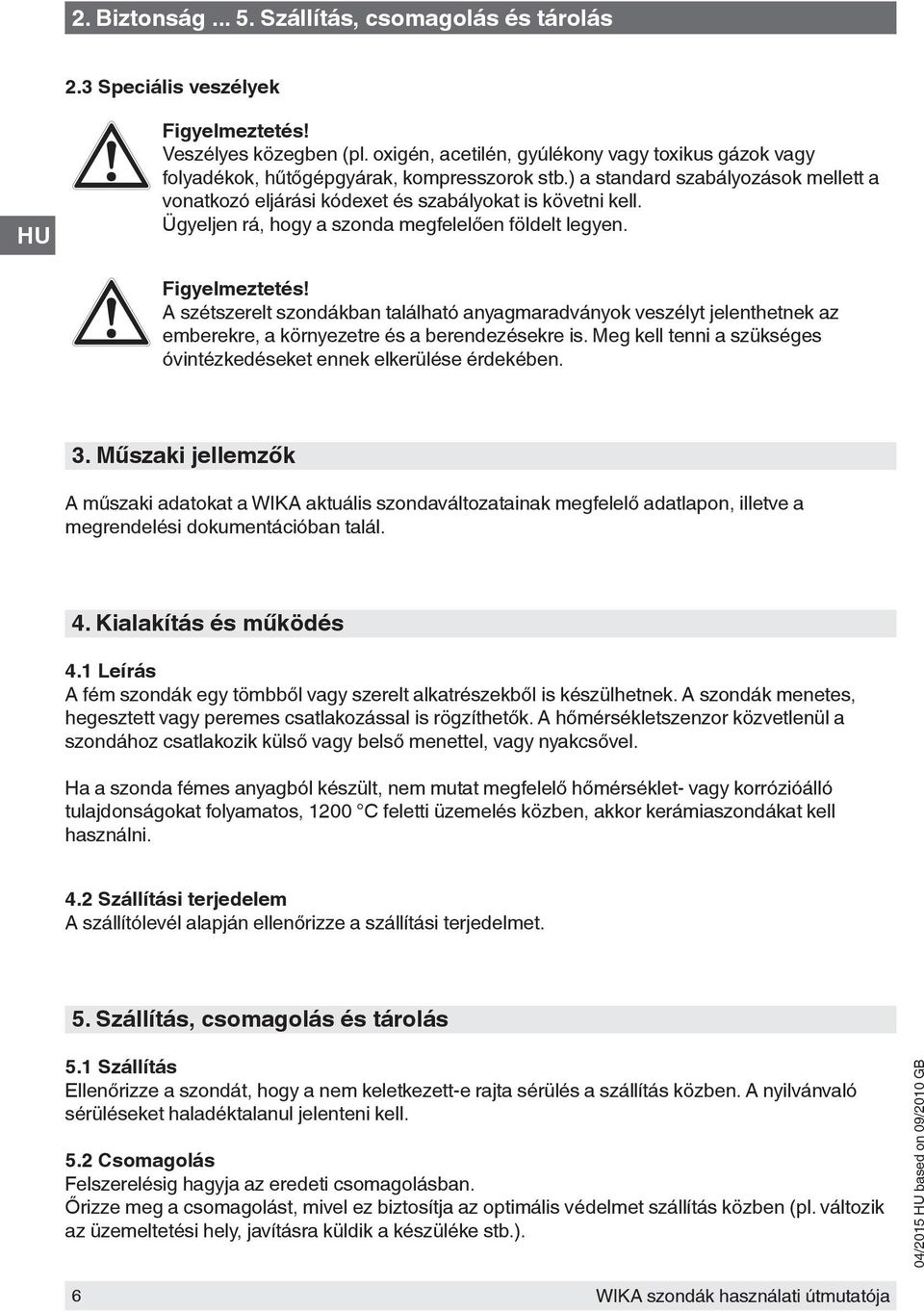 A szétszerelt szondákban található anyagmaradványok veszélyt jelenthetnek az emberekre, a környezetre és a berendezésekre is. Meg kell tenni a szükséges óvintézkedéseket ennek elkerülése érdekében. 3.