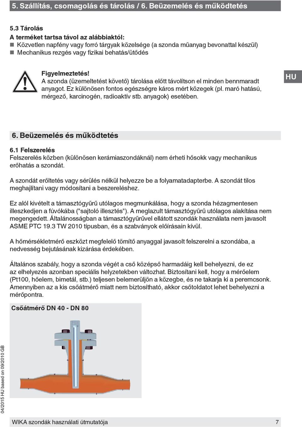 (üzemeltetést követő) tárolása előtt távolítson el minden bennmaradt anyagot. Ez különösen fontos egészségre káros mért közegek (pl. maró hatású, mérgező, karcinogén, radioaktív stb.