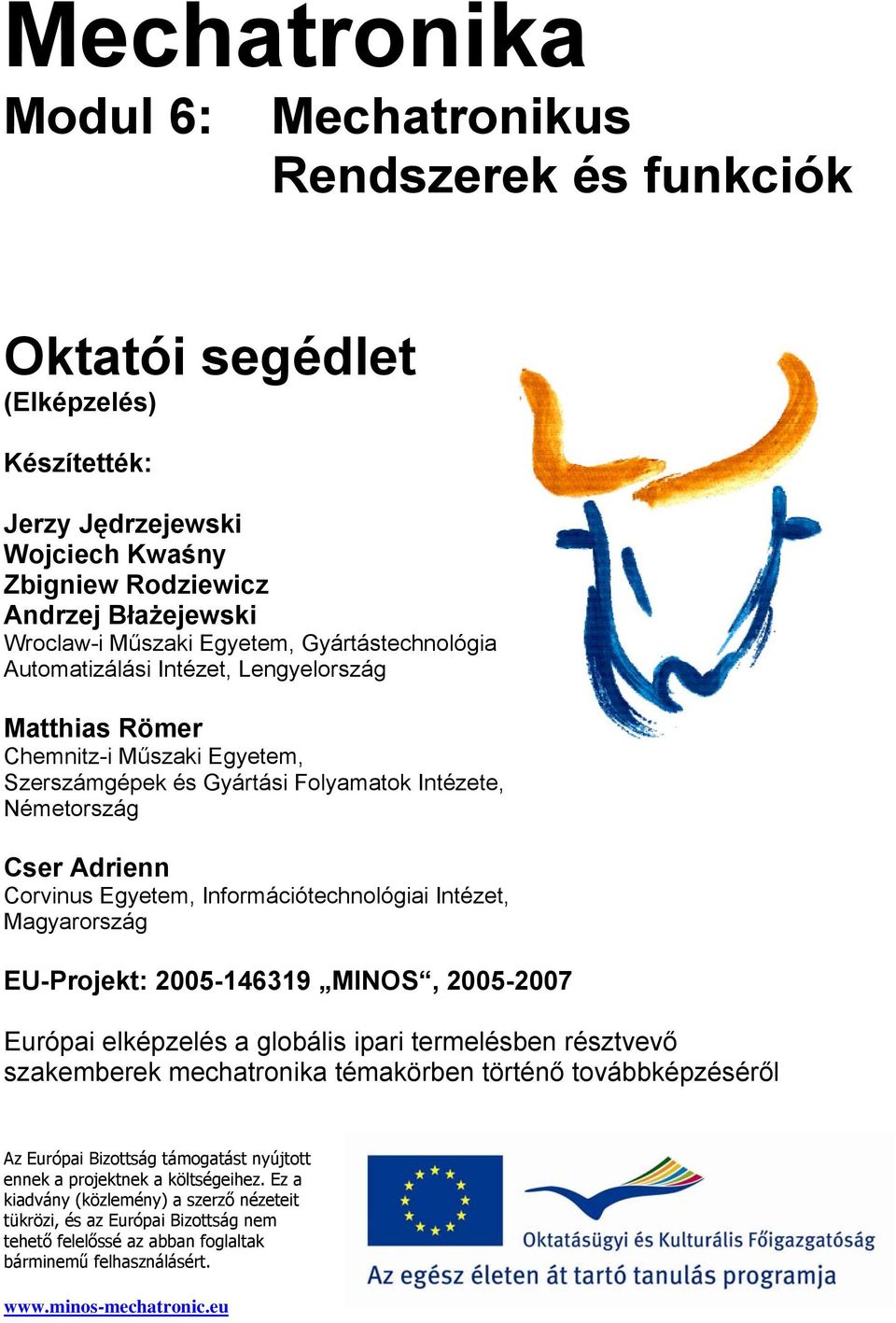Egyetem, Információtechnológiai Intézet, Magyarország EU-Projekt: 2005-146319 MINOS, 2005-2007 Európai elképzelés a globális ipari termelésben résztvevő szakemberek mechatronika témakörben történő