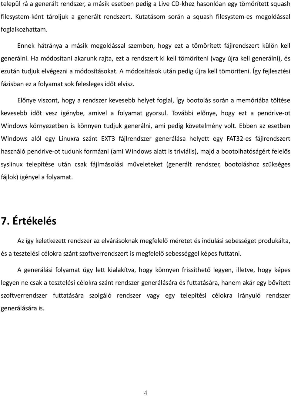 Ha módosítani akarunk rajta, ezt a rendszert ki kell tömöríteni (vagy újra kell generálni), és ezután tudjuk elvégezni a módosításokat. A módosítások után pedig újra kell tömöríteni.