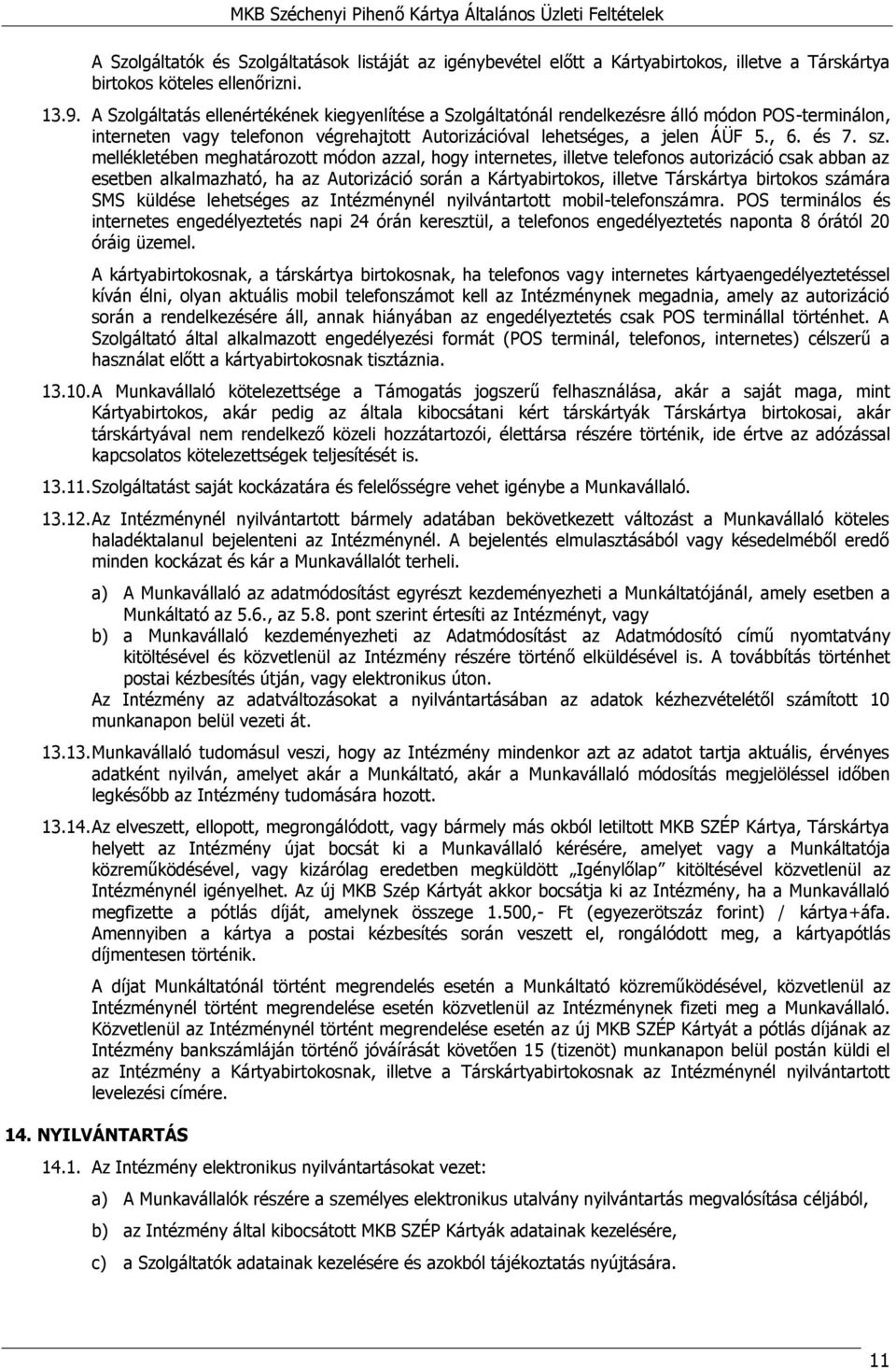 mellékletében meghatározott módon azzal, hogy internetes, illetve telefonos autorizáció csak abban az esetben alkalmazható, ha az Autorizáció során a Kártyabirtokos, illetve Társkártya birtokos