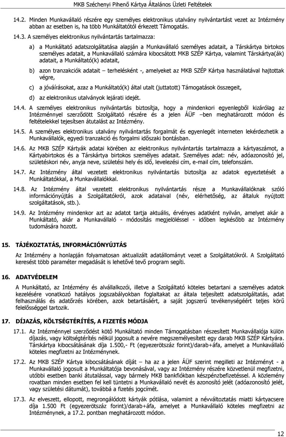 kibocsátott MKB SZÉP Kártya, valamint Társkártya(ák) adatait, a Munkáltató(k) adatait, b) azon tranzakciók adatait terhelésként -, amelyeket az MKB SZÉP Kártya használatával hajtottak végre, c) a