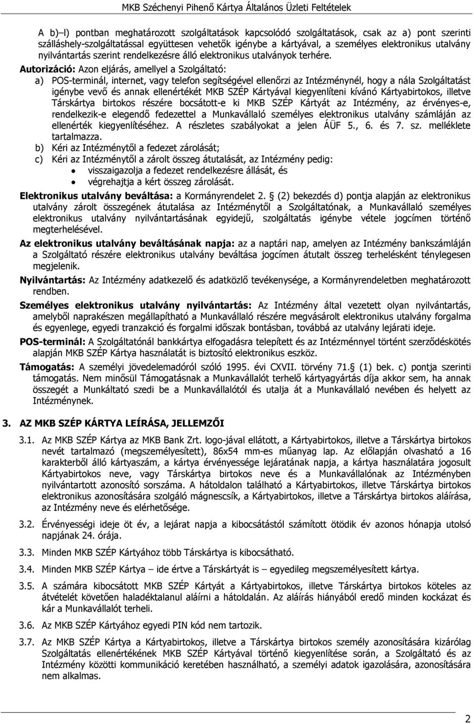 Autorizáció: Azon eljárás, amellyel a Szolgáltató: a) POS-terminál, internet, vagy telefon segítségével ellenőrzi az Intézménynél, hogy a nála Szolgáltatást igénybe vevő és annak ellenértékét MKB