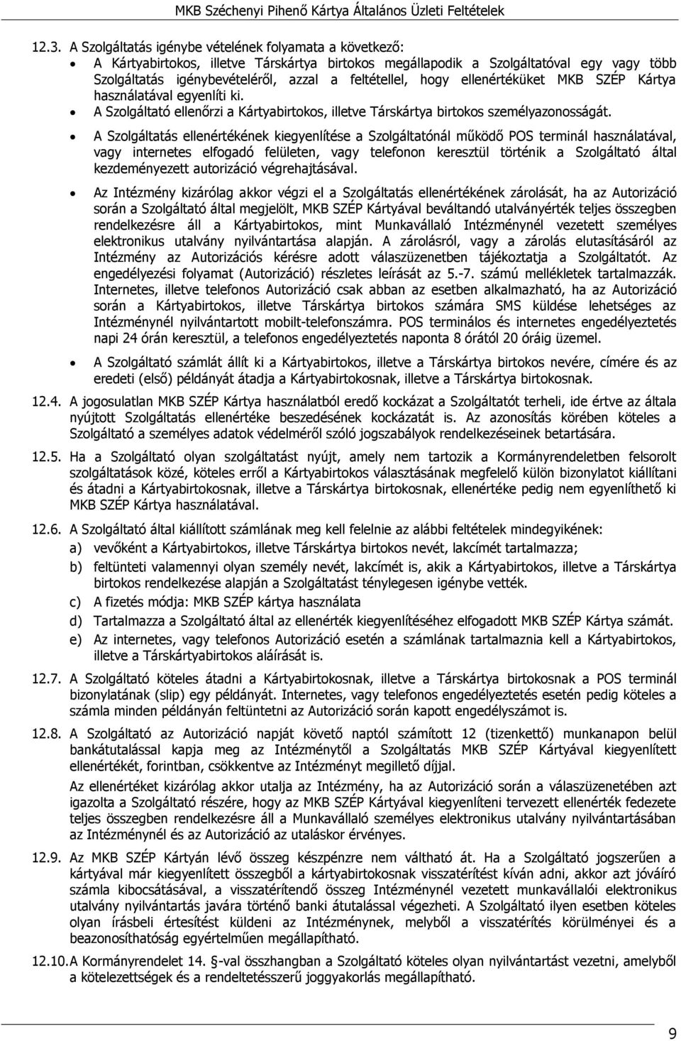 A Szolgáltatás ellenértékének kiegyenlítése a Szolgáltatónál működő POS terminál használatával, vagy internetes elfogadó felületen, vagy telefonon keresztül történik a Szolgáltató által