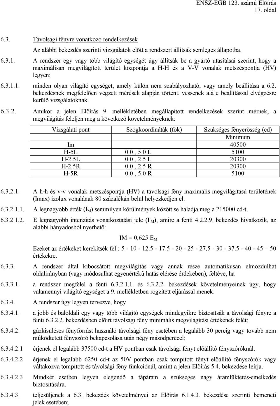 bekezdésnek megfelelõen végzett mérések alapján történt, vessenek alá e beállítással elvégzésre kerülõ vizsgálatoknak. 6.3.2. Amikor a jelen Elõírás 9.