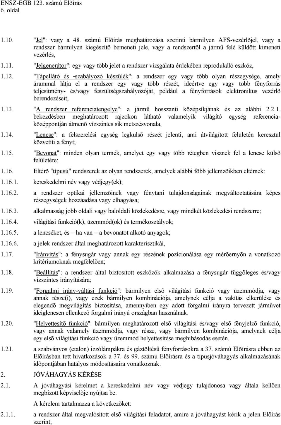 "Jelgenerátor": egy vagy több jelet a rendszer vizsgálata érdekében reprodukáló eszköz, 1.12.