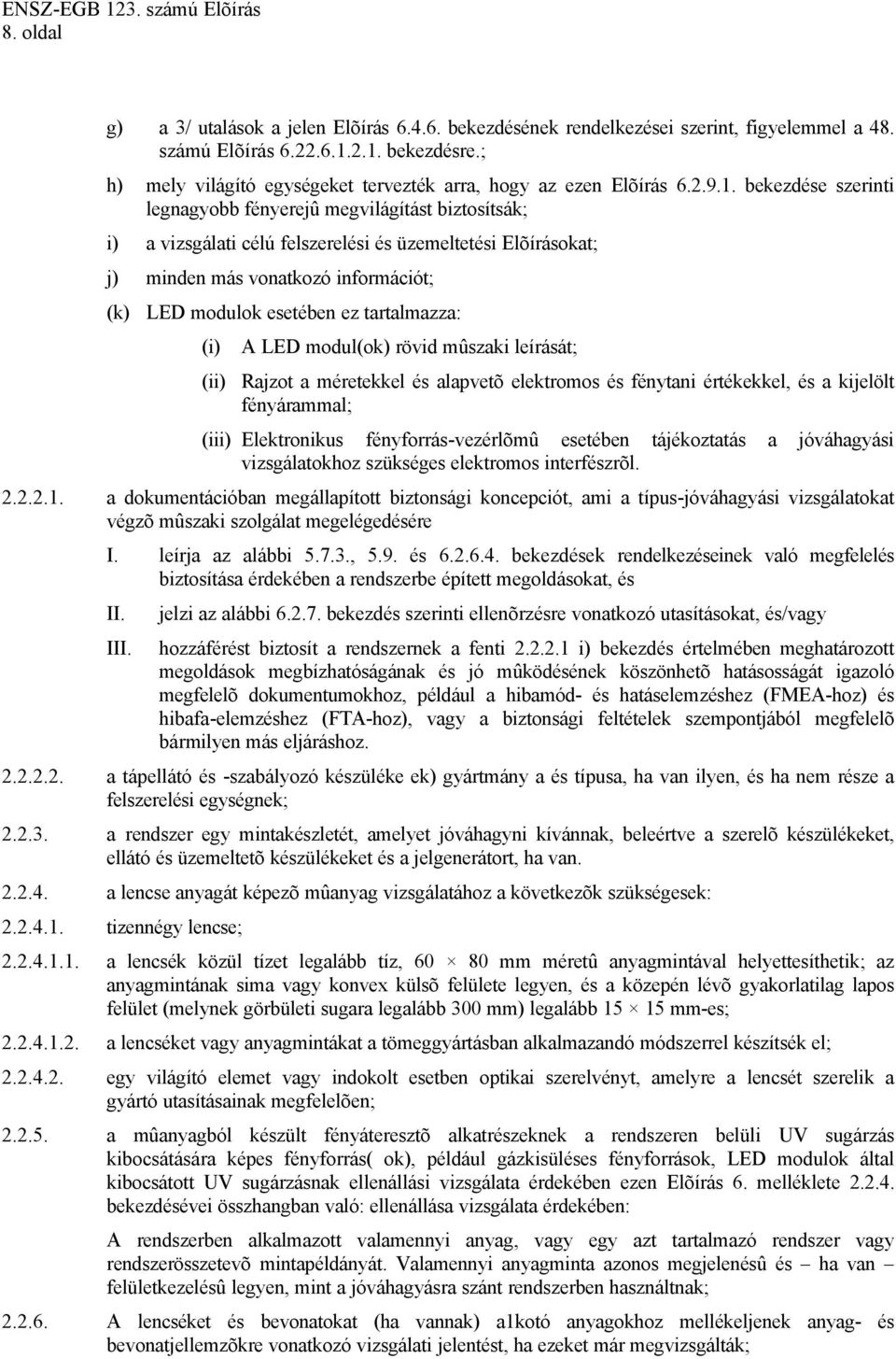 bekezdése szerinti legnagyobb fényerejû megvilágítást biztosítsák; i) a vizsgálati célú felszerelési és üzemeltetési Elõírásokat; j) minden más vonatkozó információt; (k) LED modulok esetében ez