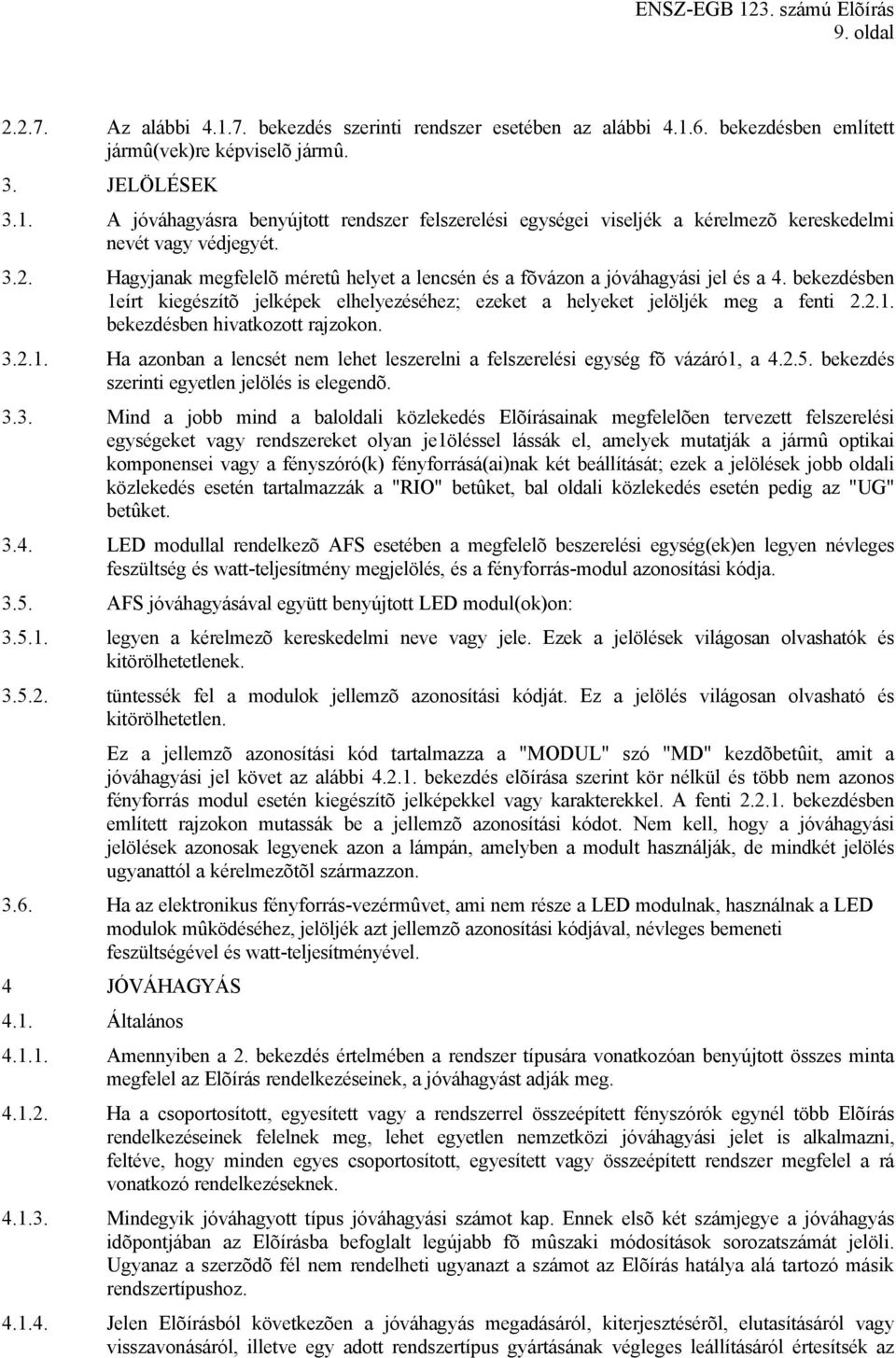 3.2.1. Ha azonban a lencsét nem lehet leszerelni a felszerelési egység fõ vázáró1, a 4.2.5. bekezdés szerinti egyetlen jelölés is elegendõ. 3.3. Mind a jobb mind a baloldali közlekedés Elõírásainak