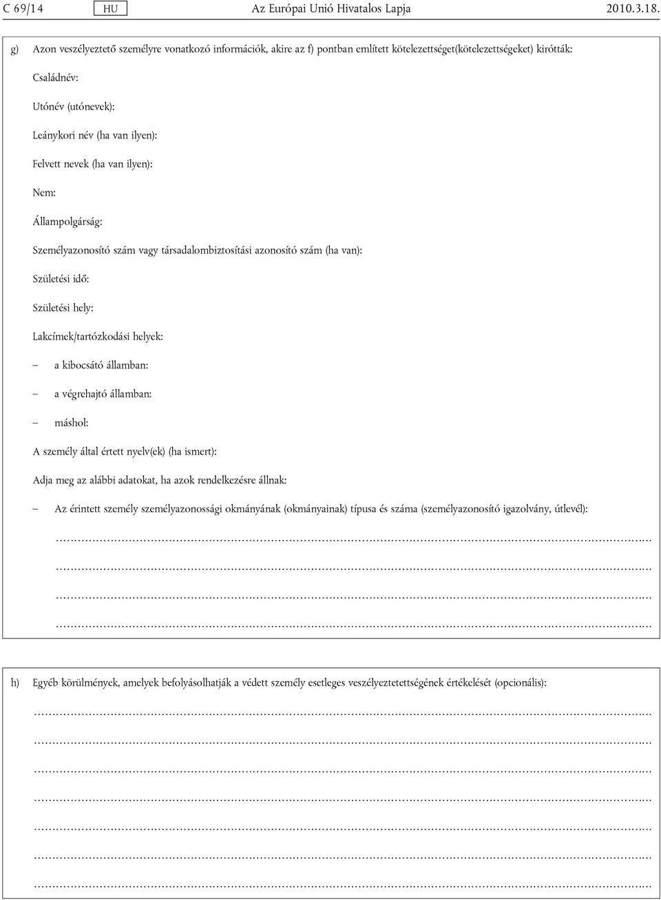 Lakcímek/tartózkodási helyek: a kibocsátó államban: a végrehajtó államban: máshol: A személy által értett nyelv(ek) (ha ismert): Adja meg az alábbi adatokat, ha azok rendelkezésre állnak: Az érintett