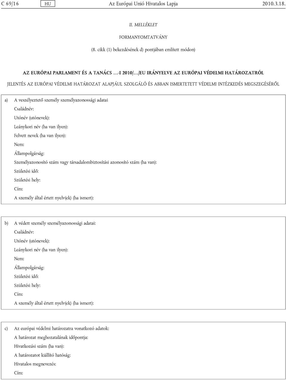 Utónév (utónevek): Leánykori név (ha van ilyen): Felvett nevek (ha van ilyen): Nem: Állampolgárság: Személyazonosító szám vagy társadalombiztosítási azonosító szám (ha van): Születési idő: Születési