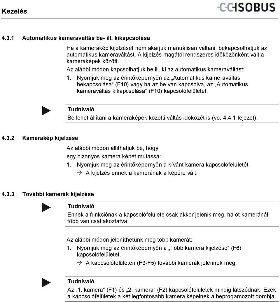 Nyomjuk meg az érintőképernyőn az Automatikus kameraváltás bekapcsolása (F10) vagy ha az be van kapcsolva, az Automatikus kameraváltás kikapcsolása (F10) kapcsolófelületet.