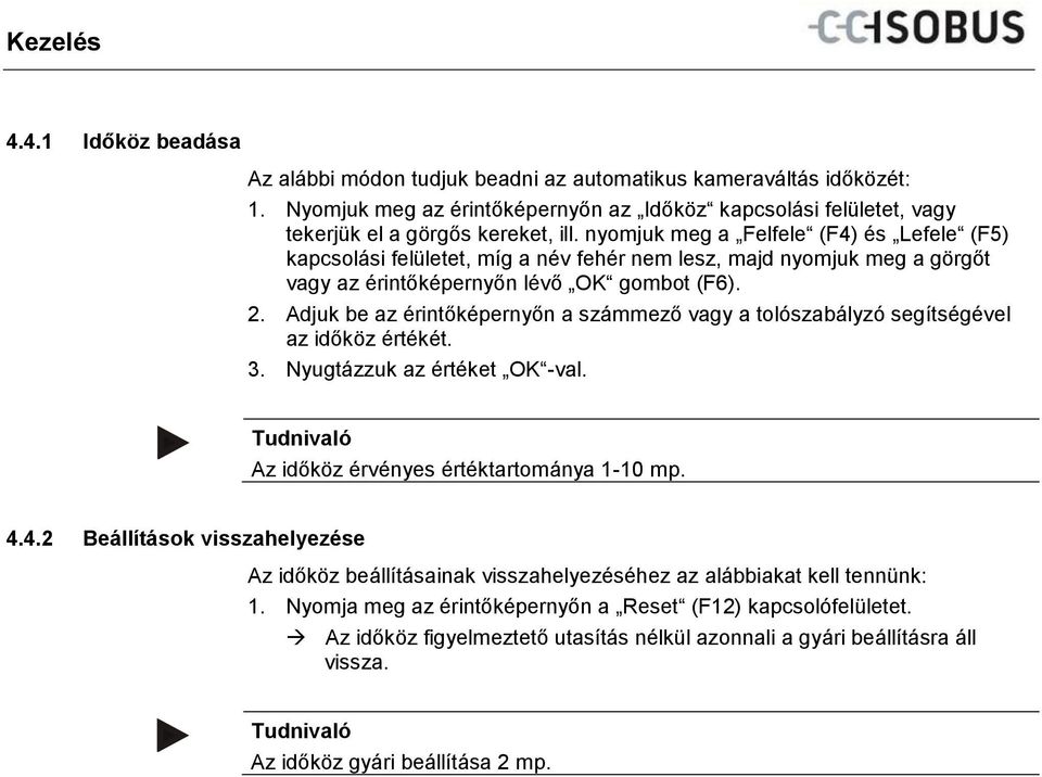 nyomjuk meg a Felfele (F4) és Lefele (F5) kapcsolási felületet, míg a név fehér nem lesz, majd nyomjuk meg a görgőt vagy az érintőképernyőn lévő OK gombot (F6). 2.