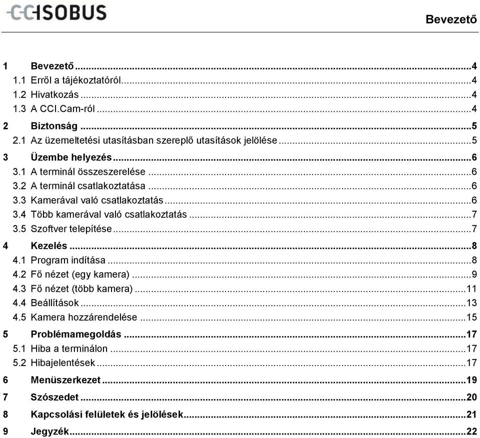.. 7 3.5 Szoftver telepítése... 7 4 Kezelés... 8 4.1 Program indítása... 8 4.2 Fő nézet (egy kamera)... 9 4.3 Fő nézet (több kamera)... 11 4.4 Beállítások... 13 4.