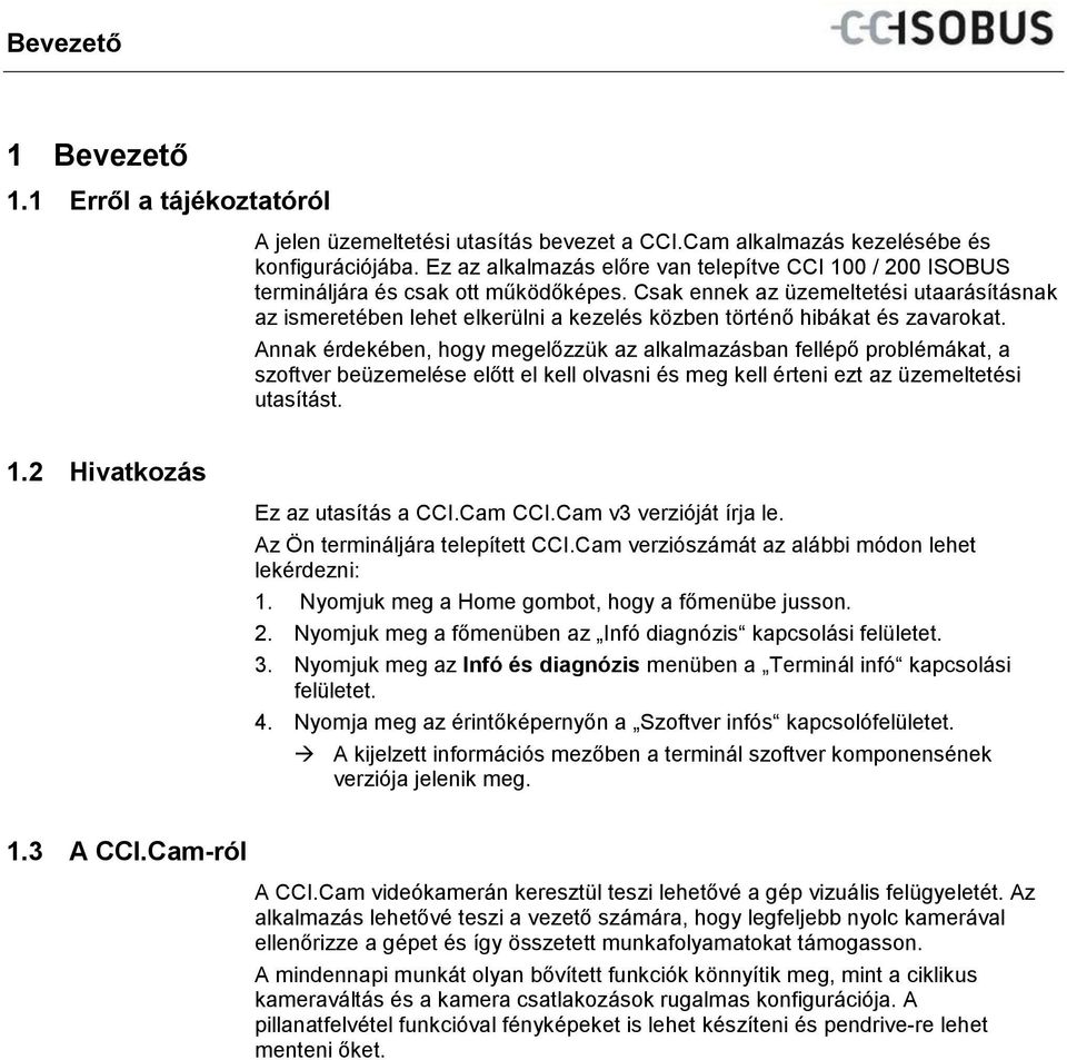 Ez az alkalmazás előre van telepítve CCI 100 / 200 ISOBUS termináljára és csak ott működőképes.