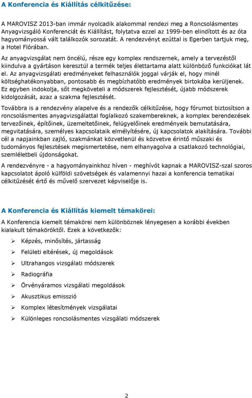 Az anyagvizsgálat nem öncélú, része egy komplex rendszernek, amely a tervezéstıl kiindulva a gyártáson keresztül a termék teljes élettartama alatt különbözı funkciókat lát el.