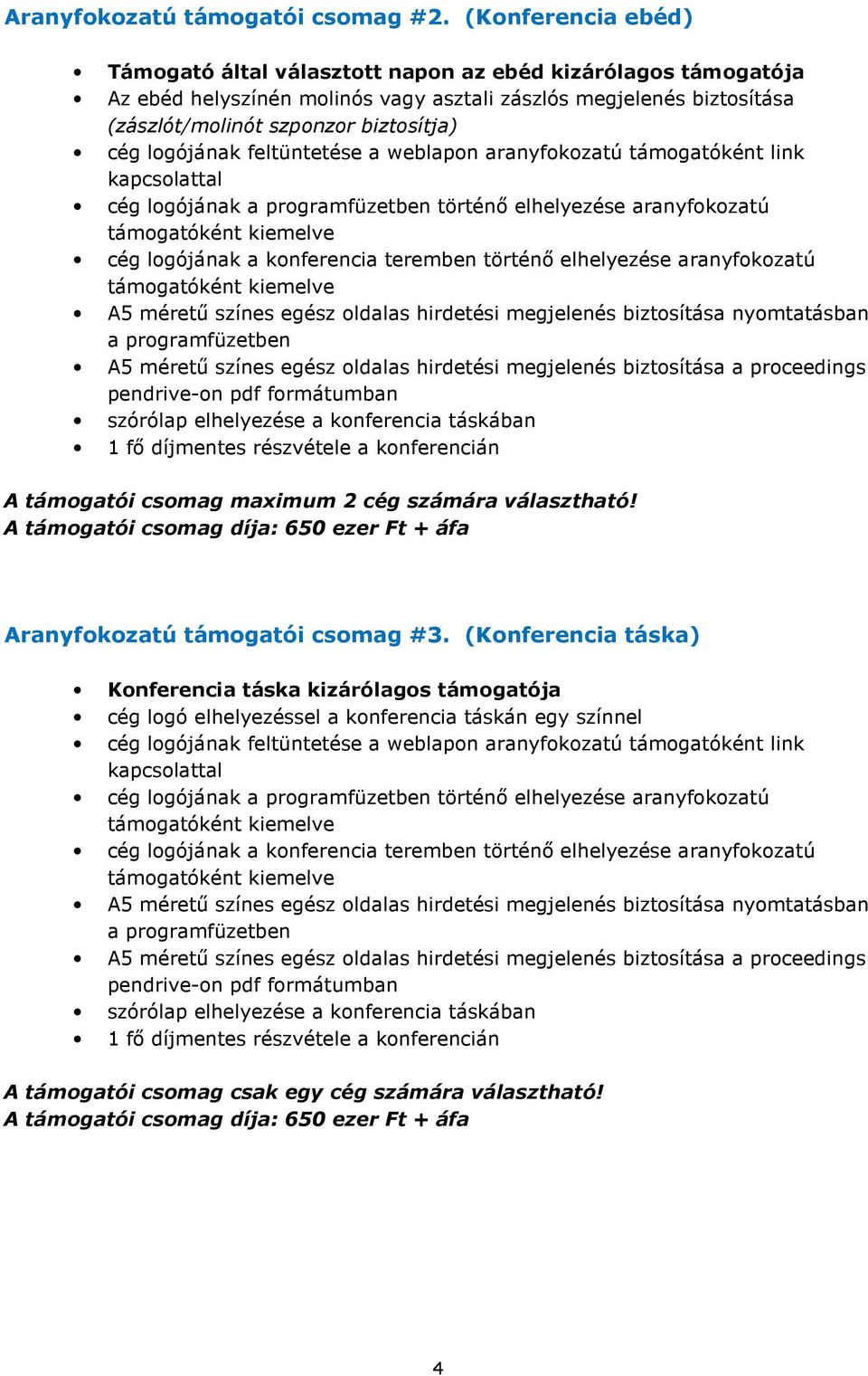 aranyfokozatú támogatóként link cég logójának történı elhelyezése aranyfokozatú cég logójának a konferencia teremben történı elhelyezése aranyfokozatú 1 fı díjmentes részvétele a konferencián A