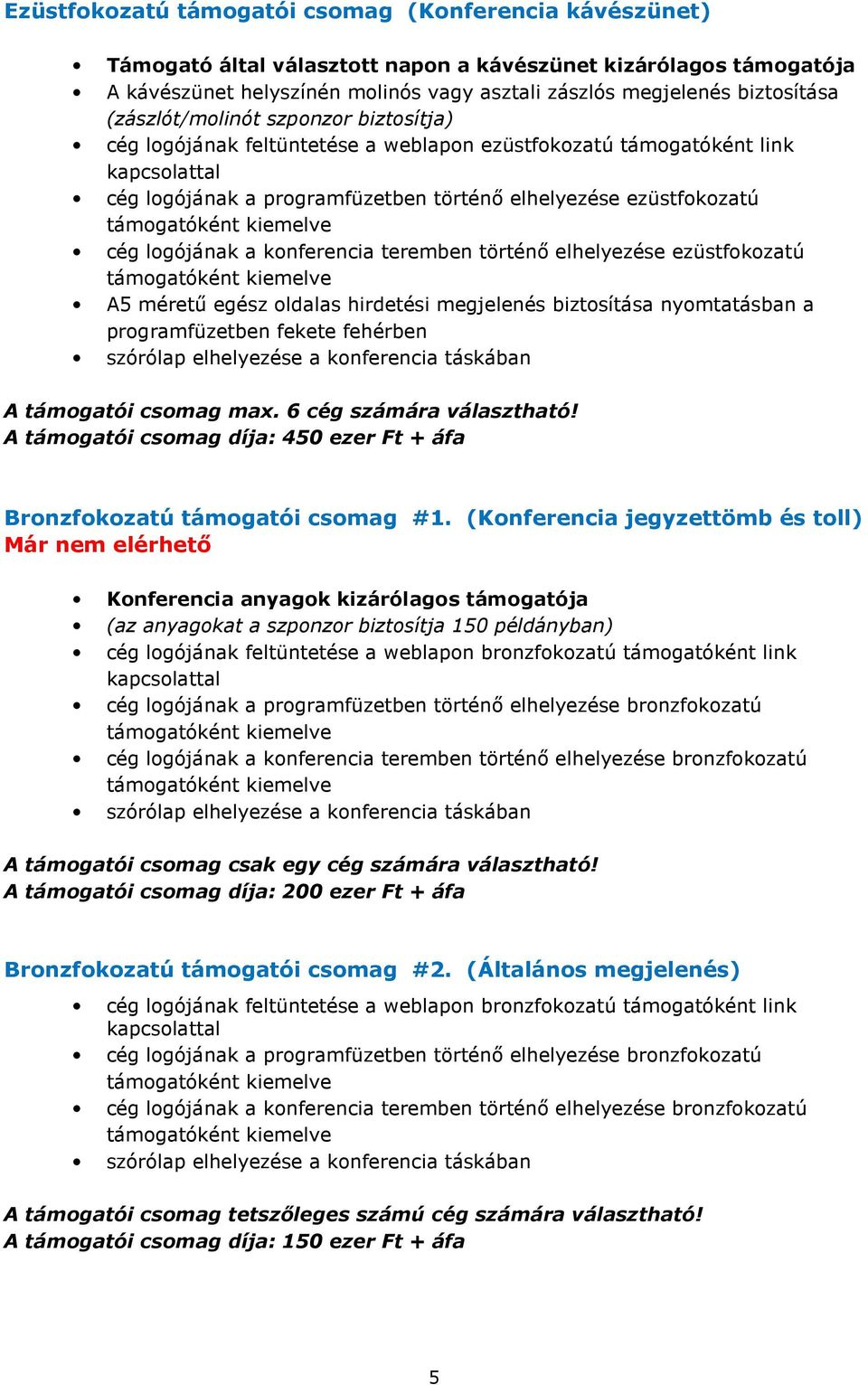 egész oldalas hirdetési megjelenés biztosítása nyomtatásban a programfüzetben fekete fehérben A támogatói csomag max. 6 cég számára választható!
