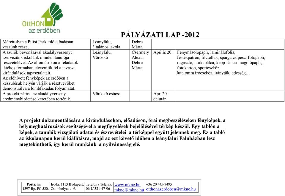 Az előhívott fényképek az erdőben a készülésük helyén várják a résztvevőket, demonstrálva a lombfakadás folyamatát. A projekt zárása az akadályverseny eredményhirdetése keretében történik.