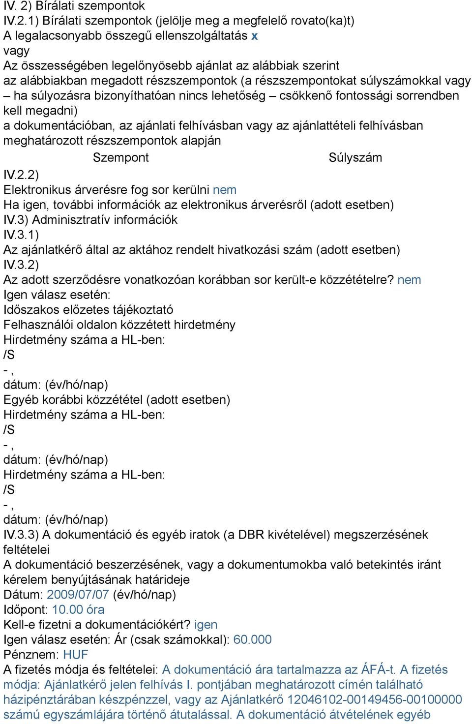 1) Bírálati szempontok (jelölje meg a megfelelő rovato(ka)t) A legalacsonyabb összegű ellenszolgáltatás x vagy Az összességében legelőnyösebb ajánlat az alábbiak szerint az alábbiakban megadott