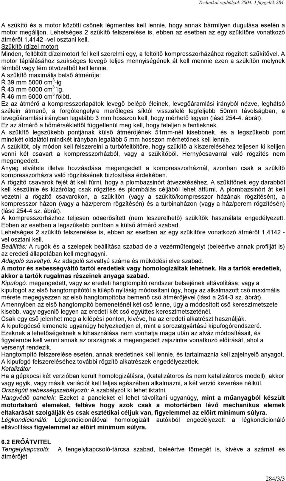 Szűkítő (dízel motor) Minden, feltöltött dízelmotort fel kell szerelmi egy, a feltöltő kompresszorházához rögzített szűkítővel.