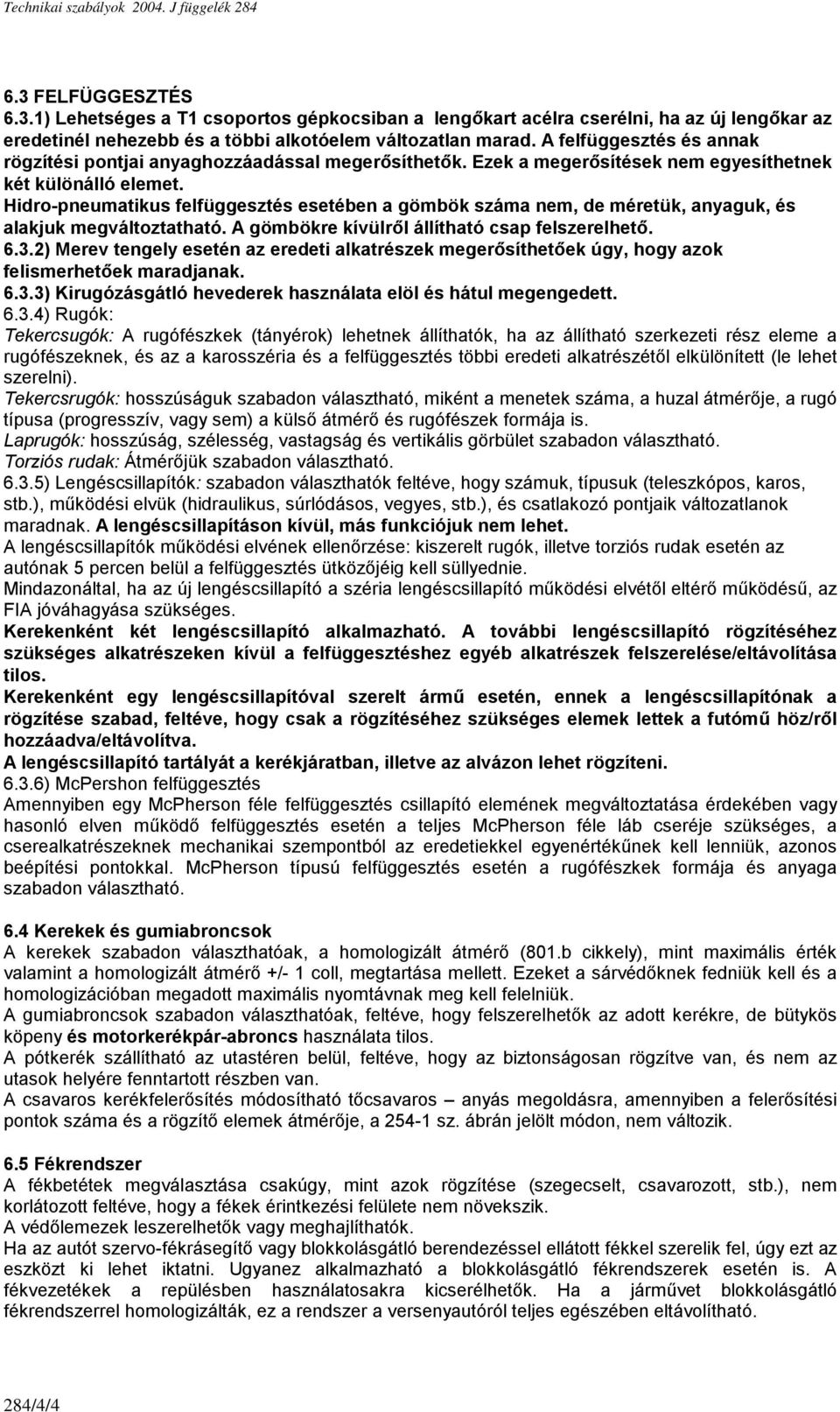 Hidro-pneumatikus felfüggesztés esetében a gömbök száma nem, de méretük, anyaguk, és alakjuk megváltoztatható. A gömbökre kívülről állítható csap felszerelhető. 6.3.