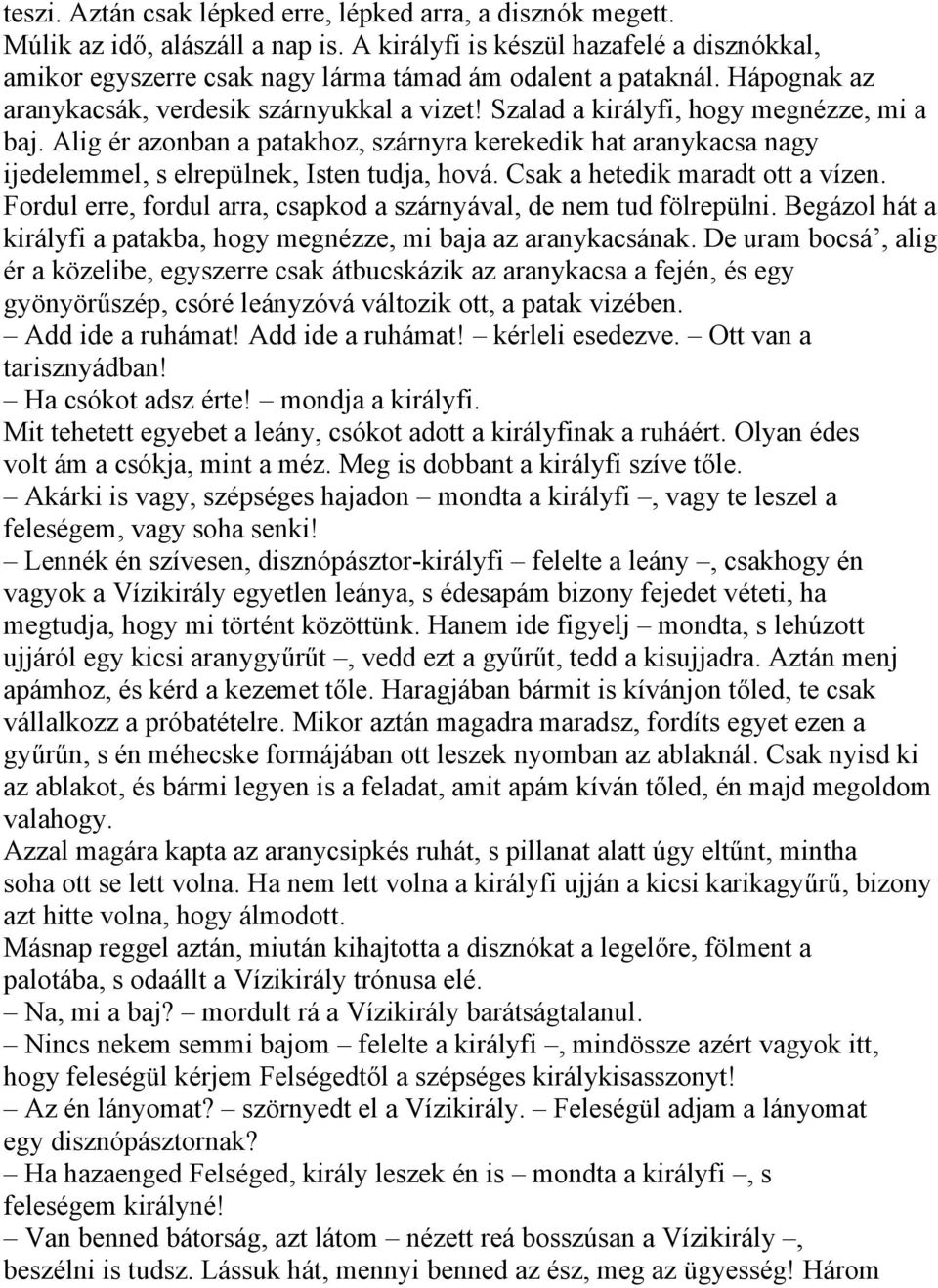 Alig ér azonban a patakhoz, szárnyra kerekedik hat aranykacsa nagy ijedelemmel, s elrepülnek, Isten tudja, hová. Csak a hetedik maradt ott a vízen.