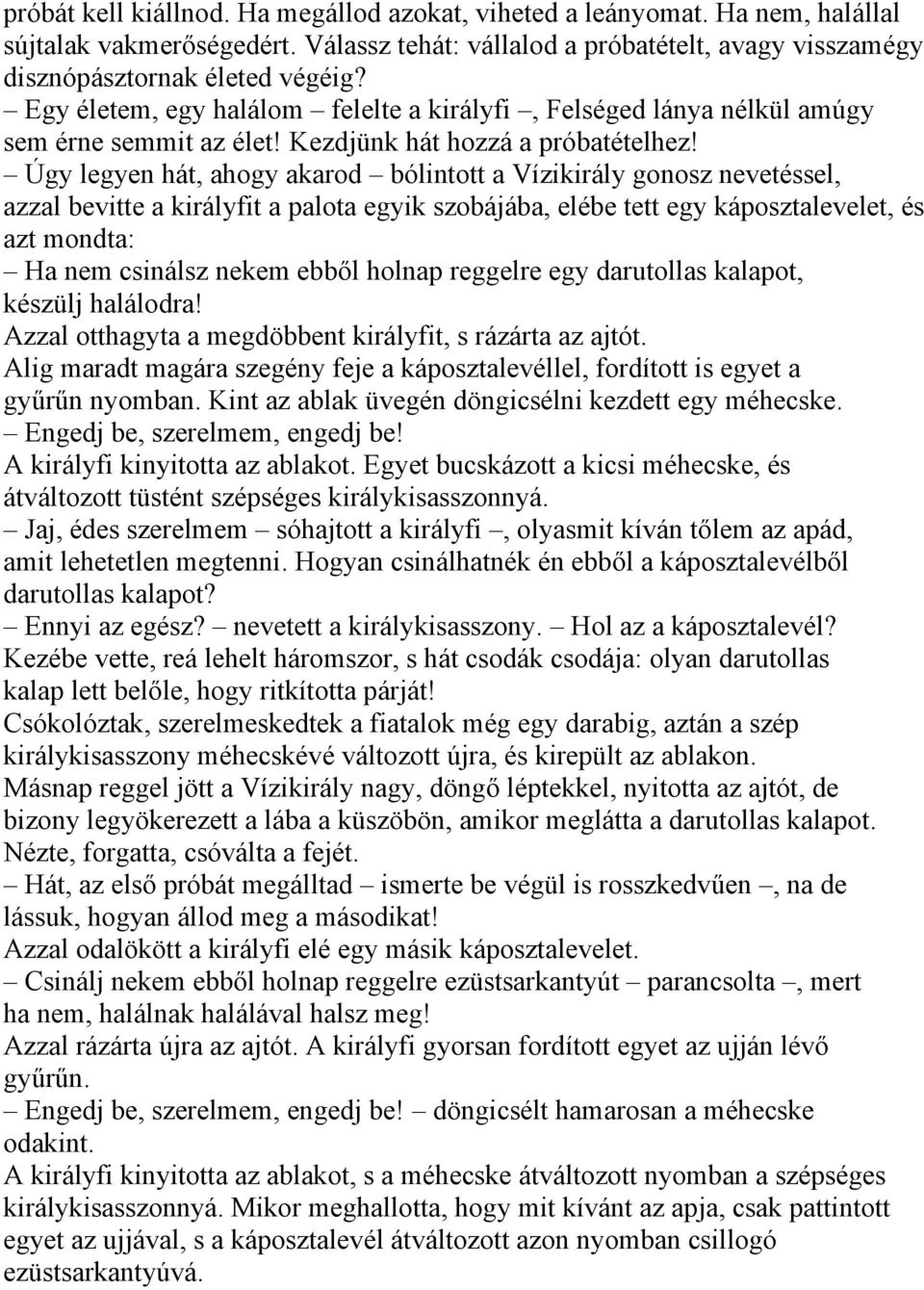 Úgy legyen hát, ahogy akarod bólintott a Vízikirály gonosz nevetéssel, azzal bevitte a királyfit a palota egyik szobájába, elébe tett egy káposztalevelet, és azt mondta: Ha nem csinálsz nekem ebből