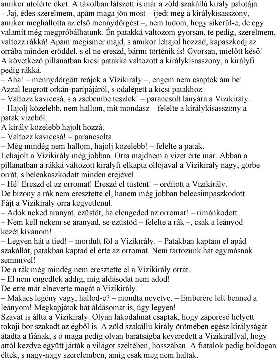 Én patakká változom gyorsan, te pedig, szerelmem, változz rákká! Apám megismer majd, s amikor lehajol hozzád, kapaszkodj az orrába minden erőddel, s el ne ereszd, bármi történik is!