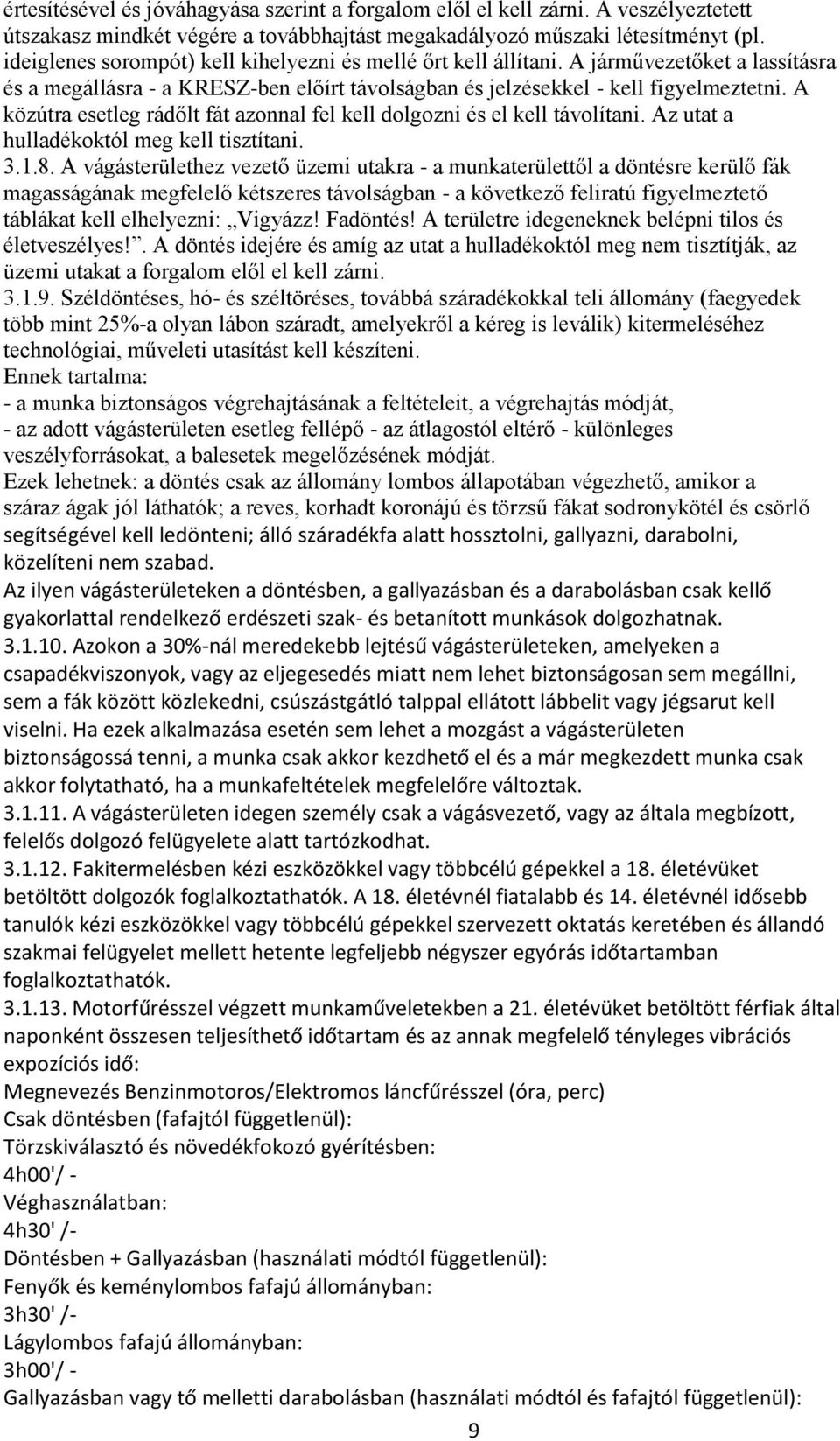 A közútra esetleg rádőlt fát azonnal fel kell dolgozni és el kell távolítani. Az utat a hulladékoktól meg kell tisztítani. 3.1.8.