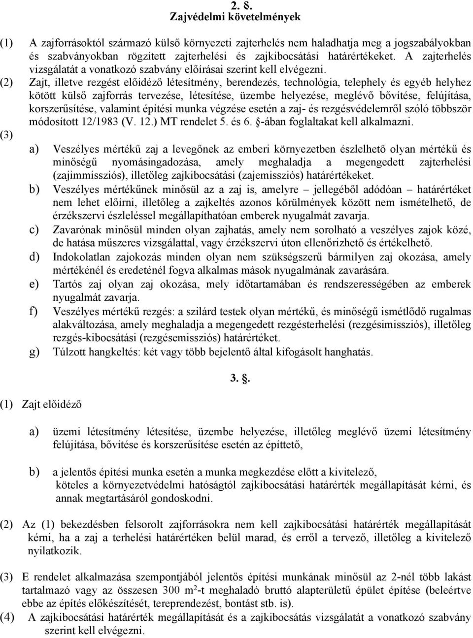 (2) Zajt, illetve rezgést előidéző létesítmény, berendezés, technológia, telephely és egyéb helyhez kötött külső zajforrás tervezése, létesítése, üzembe helyezése, meglévő bővítése, felújítása,