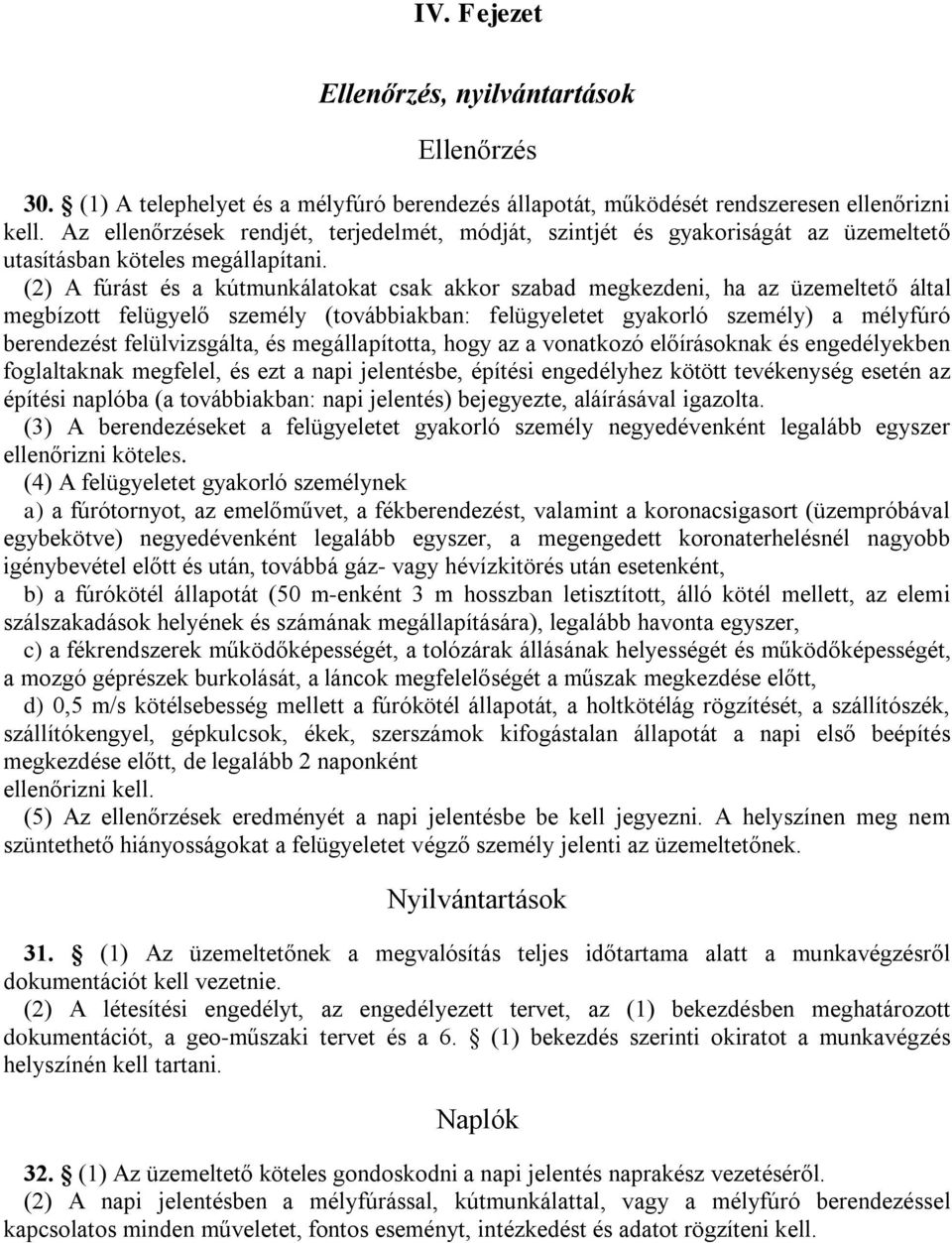 (2) A fúrást és a kútmunkálatokat csak akkor szabad megkezdeni, ha az üzemeltető által megbízott felügyelő személy (továbbiakban: felügyeletet gyakorló személy) a mélyfúró berendezést felülvizsgálta,