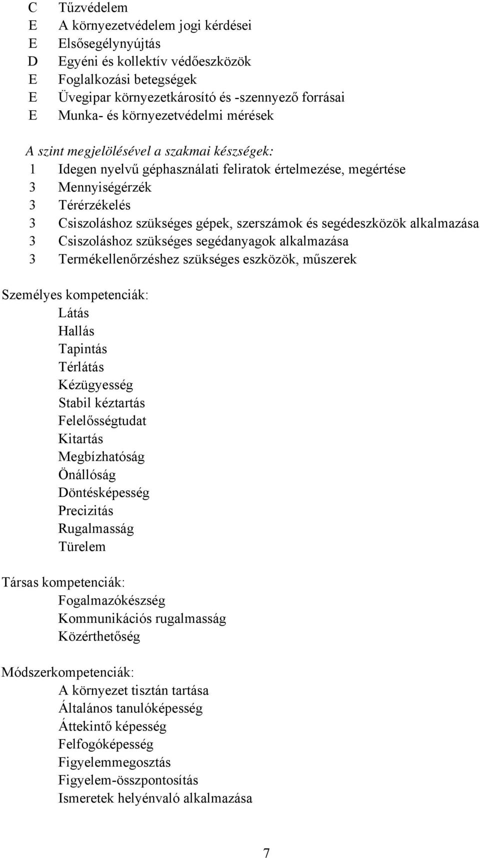 segédeszközök alkalmazása 3 siszoláshoz szükséges segédanyagok alkalmazása 3 Termékellenőrzéshez szükséges eszközök, műszerek Személyes kompetenciák: Látás Hallás Tapintás Térlátás Kézügyesség Stabil