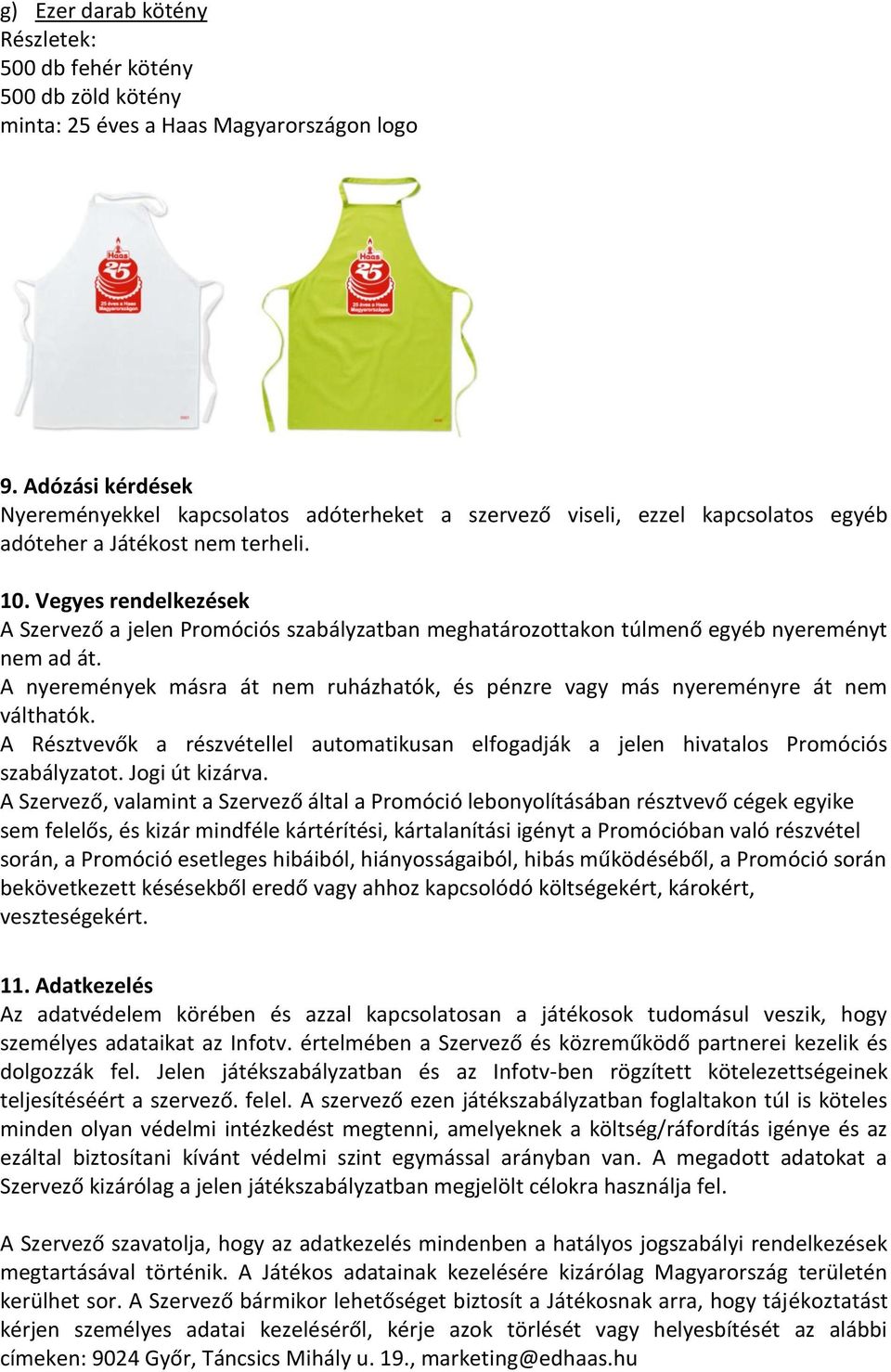 Vegyes rendelkezések A Szervező a jelen Promóciós szabályzatban meghatározottakon túlmenő egyéb nyereményt nem ad át.