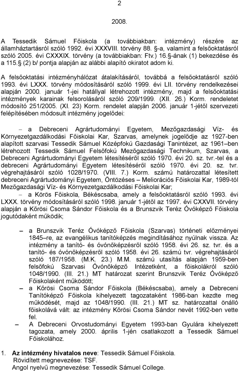 A felsőoktatási intézményhálózat átalakításáról, továbbá a felsőoktatásról szóló 1993. évi LXXX. törvény módosításáról szóló 1999. évi LII. törvény rendelkezései alapján 2000.